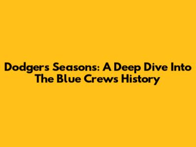 Dodgers Seasons: A Deep Dive Into The Blue Crew's History