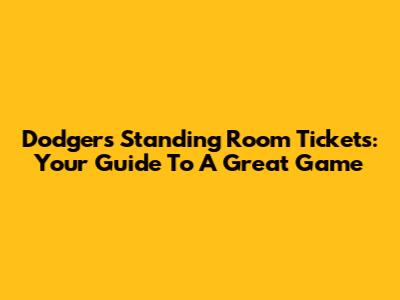Dodgers Standing Room Tickets: Your Guide To A Great Game