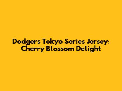 Dodgers Tokyo Series Jersey: Cherry Blossom Delight