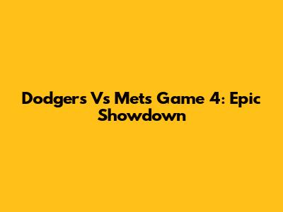 Dodgers Vs Mets Game 4: Epic Showdown