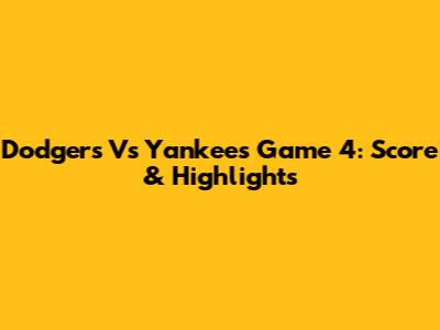 Dodgers Vs Yankees Game 4: Score & Highlights