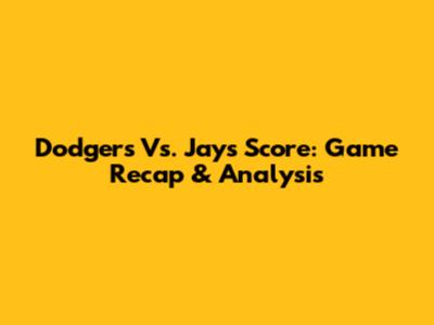 Dodgers Vs. Jays Score: Game Recap & Analysis