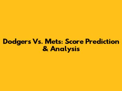 Dodgers Vs. Mets: Score Prediction & Analysis