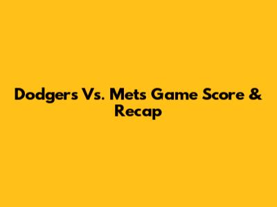 Dodgers Vs. Mets Game Score & Recap