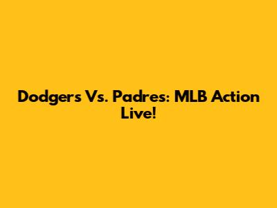 Dodgers Vs. Padres: MLB Action Live!