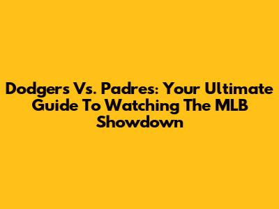 Dodgers Vs. Padres: Your Ultimate Guide To Watching The MLB Showdown