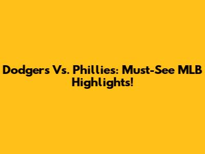 Dodgers Vs. Phillies: Must-See MLB Highlights!