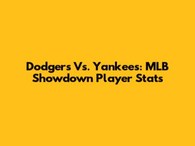 Dodgers Vs. Yankees: MLB Showdown Player Stats