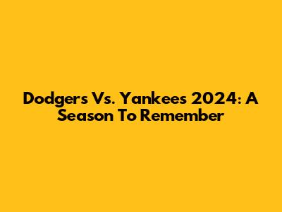 Dodgers Vs. Yankees 2024: A Season To Remember