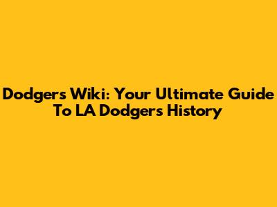 Dodgers Wiki: Your Ultimate Guide To LA Dodgers History