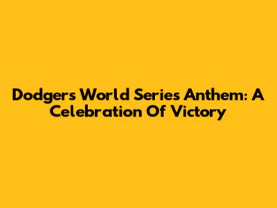 Dodgers World Series Anthem: A Celebration Of Victory