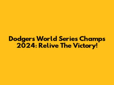 Dodgers World Series Champs 2024: Relive The Victory!