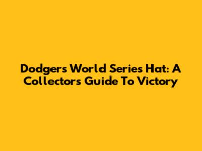 Dodgers World Series Hat: A Collector's Guide To Victory