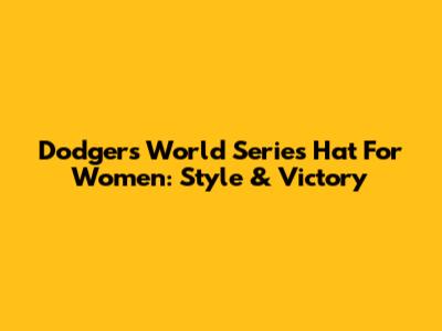 Dodgers World Series Hat For Women: Style & Victory