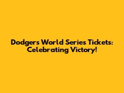 Dodgers World Series Tickets: Celebrating Victory!