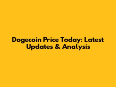Dogecoin Price Today: Latest Updates & Analysis