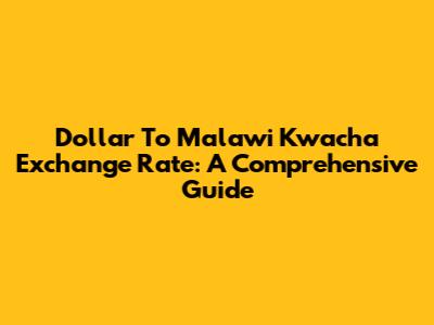 Dollar To Malawi Kwacha Exchange Rate: A Comprehensive Guide