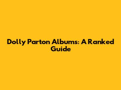 Dolly Parton Albums: A Ranked Guide