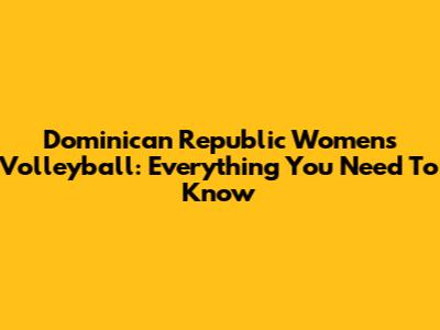 Dominican Republic Women's Volleyball: Everything You Need To Know