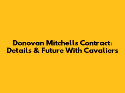 Donovan Mitchell's Contract: Details & Future With Cavaliers