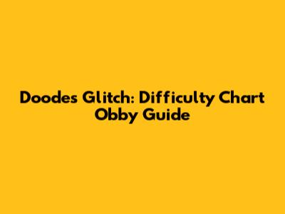 Doodes Glitch: Difficulty Chart Obby Guide