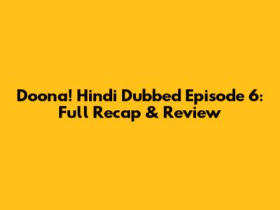Doona! Hindi Dubbed Episode 6: Full Recap & Review