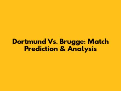 Dortmund Vs. Brugge: Match Prediction & Analysis