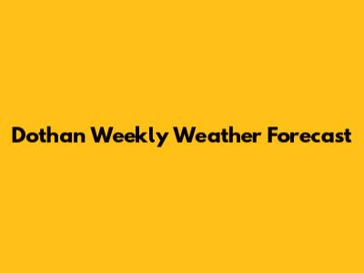 Dothan Weekly Weather Forecast
