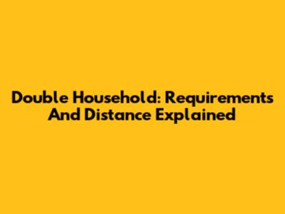 Double Household: Requirements And Distance Explained