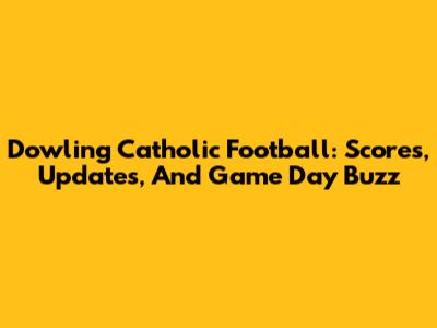 Dowling Catholic Football: Scores, Updates, And Game Day Buzz
