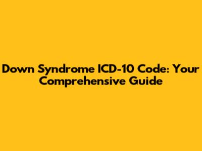 Down Syndrome ICD-10 Code: Your Comprehensive Guide