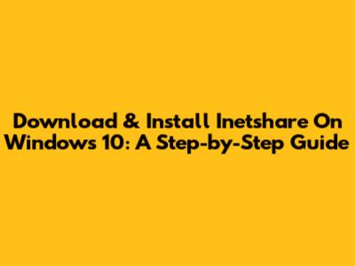 Download & Install Inetshare On Windows 10: A Step-by-Step Guide