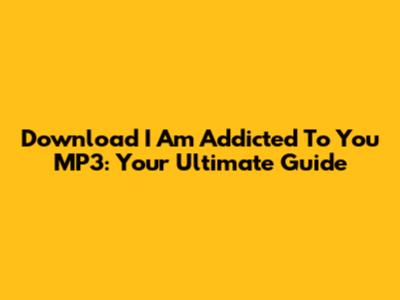 Download 'I Am Addicted To You' MP3: Your Ultimate Guide