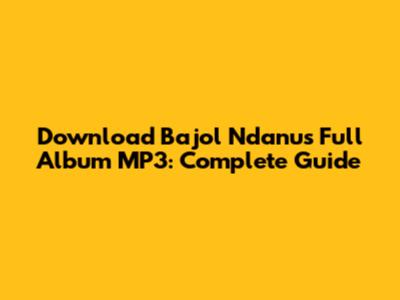 Download Bajol Ndanu's Full Album MP3: Complete Guide