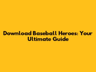 Download Baseball Heroes: Your Ultimate Guide