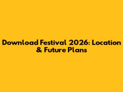 Download Festival 2026: Location & Future Plans