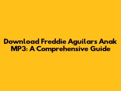 Download Freddie Aguilar's Anak MP3: A Comprehensive Guide