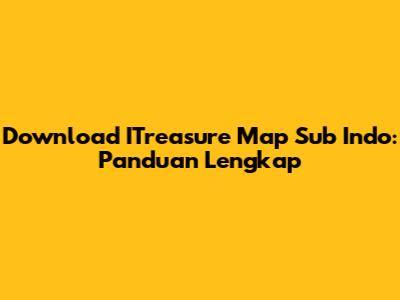 Download ITreasure Map Sub Indo: Panduan Lengkap