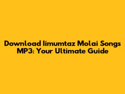 Download Iimumtaz Molai Songs MP3: Your Ultimate Guide