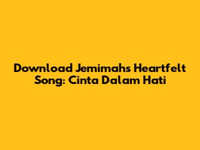 Download Jemimah's Heartfelt Song: Cinta Dalam Hati