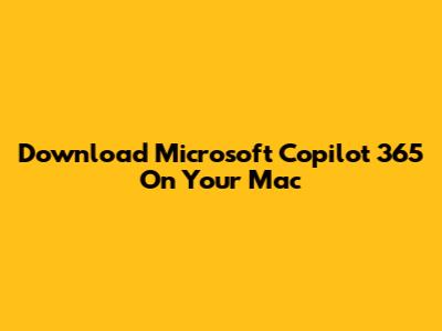 Download Microsoft Copilot 365 On Your Mac