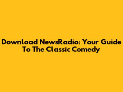 Download NewsRadio: Your Guide To The Classic Comedy