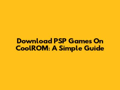 Download PSP Games On CoolROM: A Simple Guide