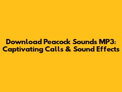 Download Peacock Sounds MP3: Captivating Calls & Sound Effects