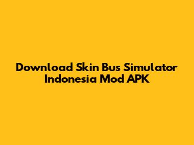 Download Skin Bus Simulator Indonesia Mod APK