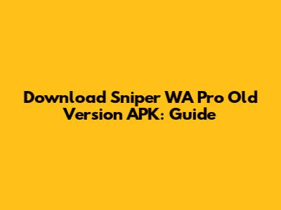 Download Sniper WA Pro Old Version APK: Guide