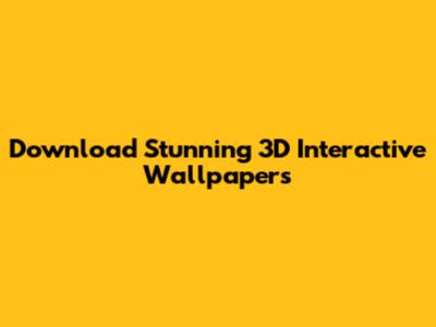 Download Stunning 3D Interactive Wallpapers