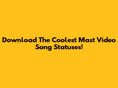 Download The Coolest 'Mast' Video Song Statuses!