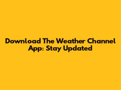 Download The Weather Channel App: Stay Updated
