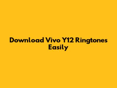 Download Vivo Y12 Ringtones Easily